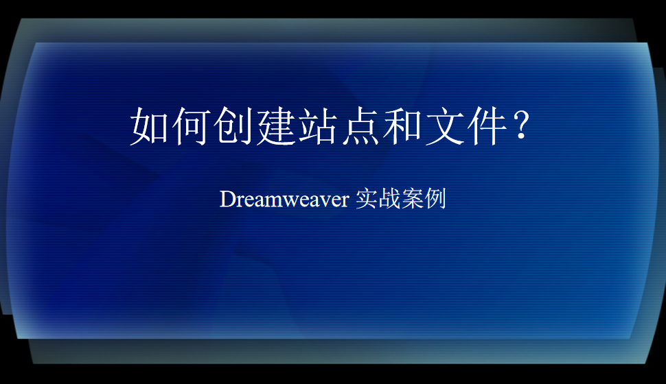  Dreamweaver 如何創(chuàng)建站點和文件？